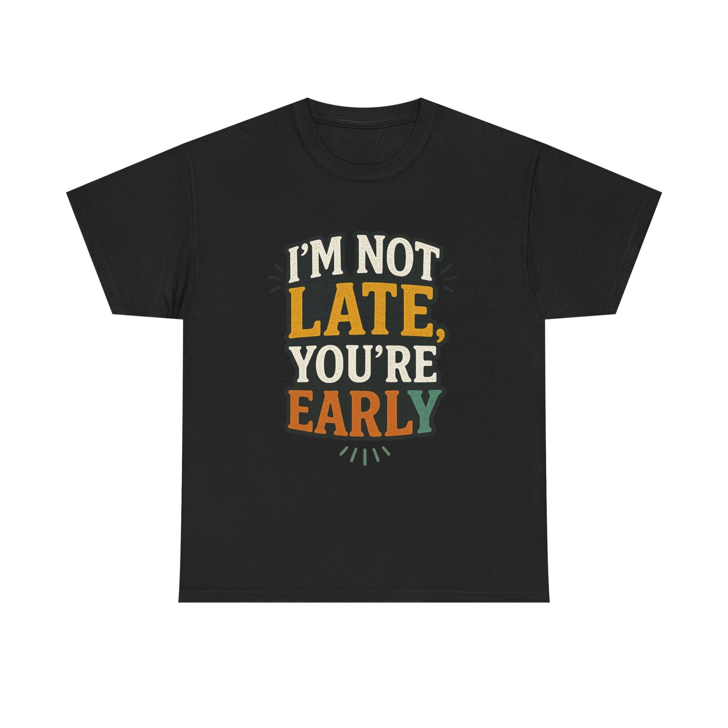 I'm Not Late, You're Early Tee