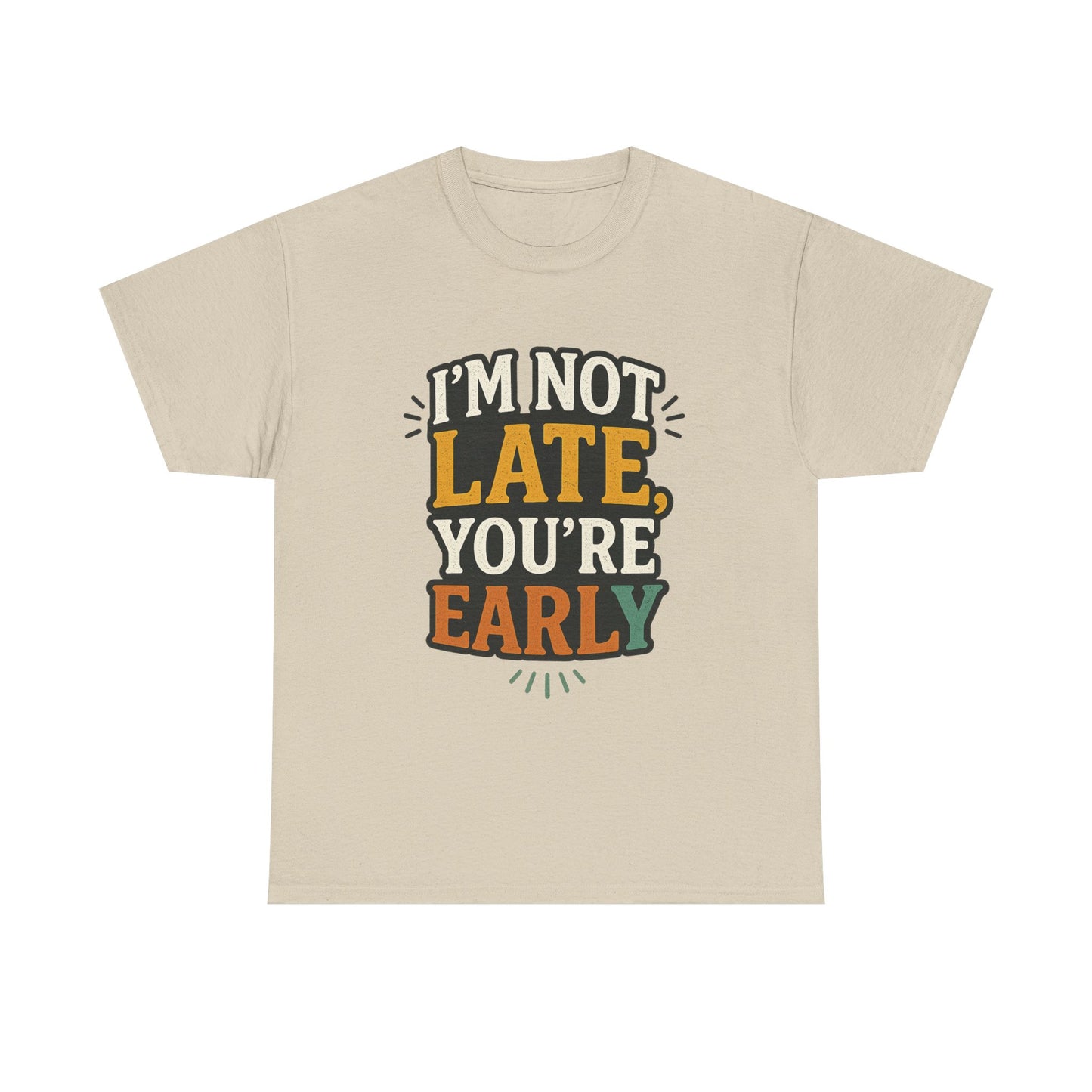 I'm Not Late, You're Early Tee