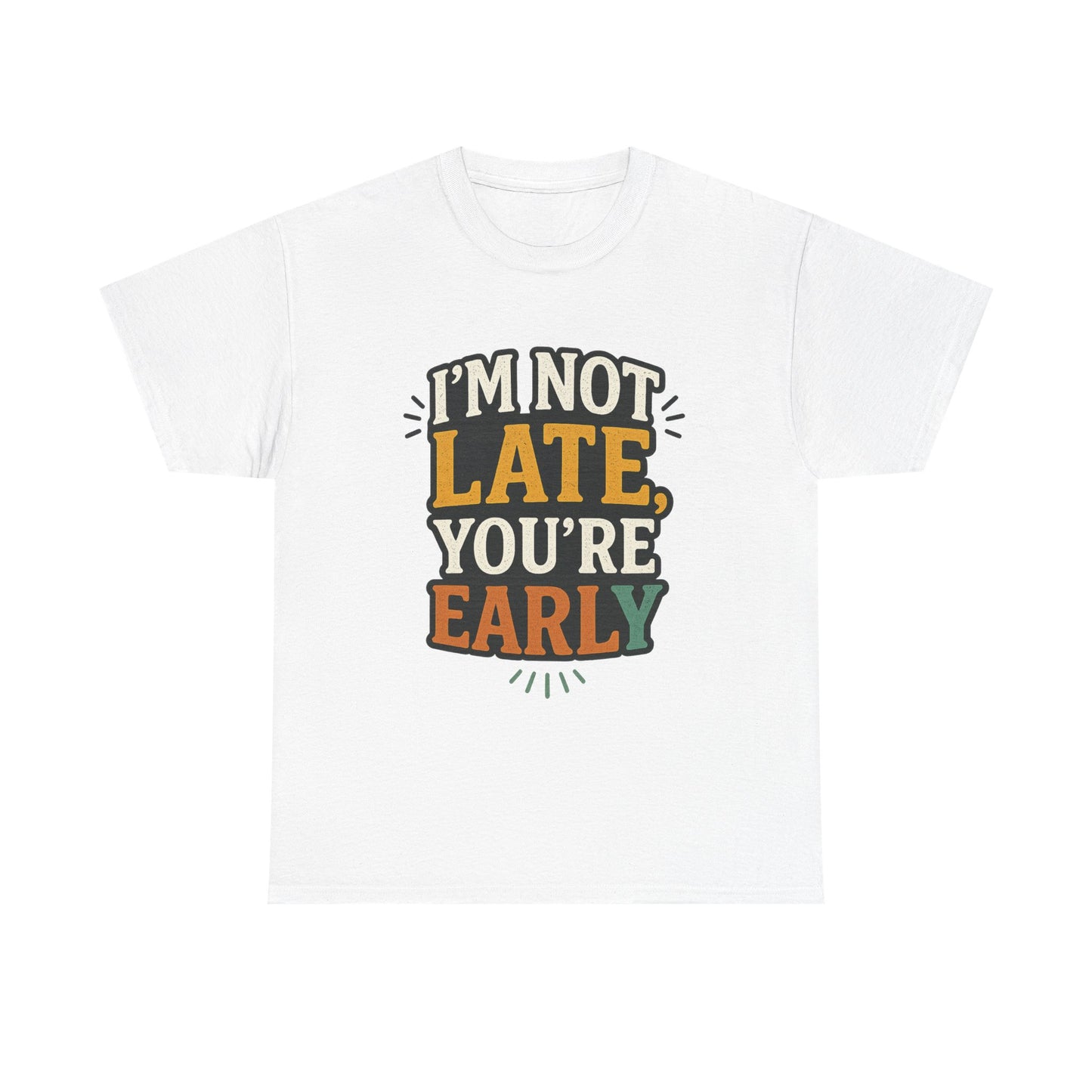 I'm Not Late, You're Early Tee