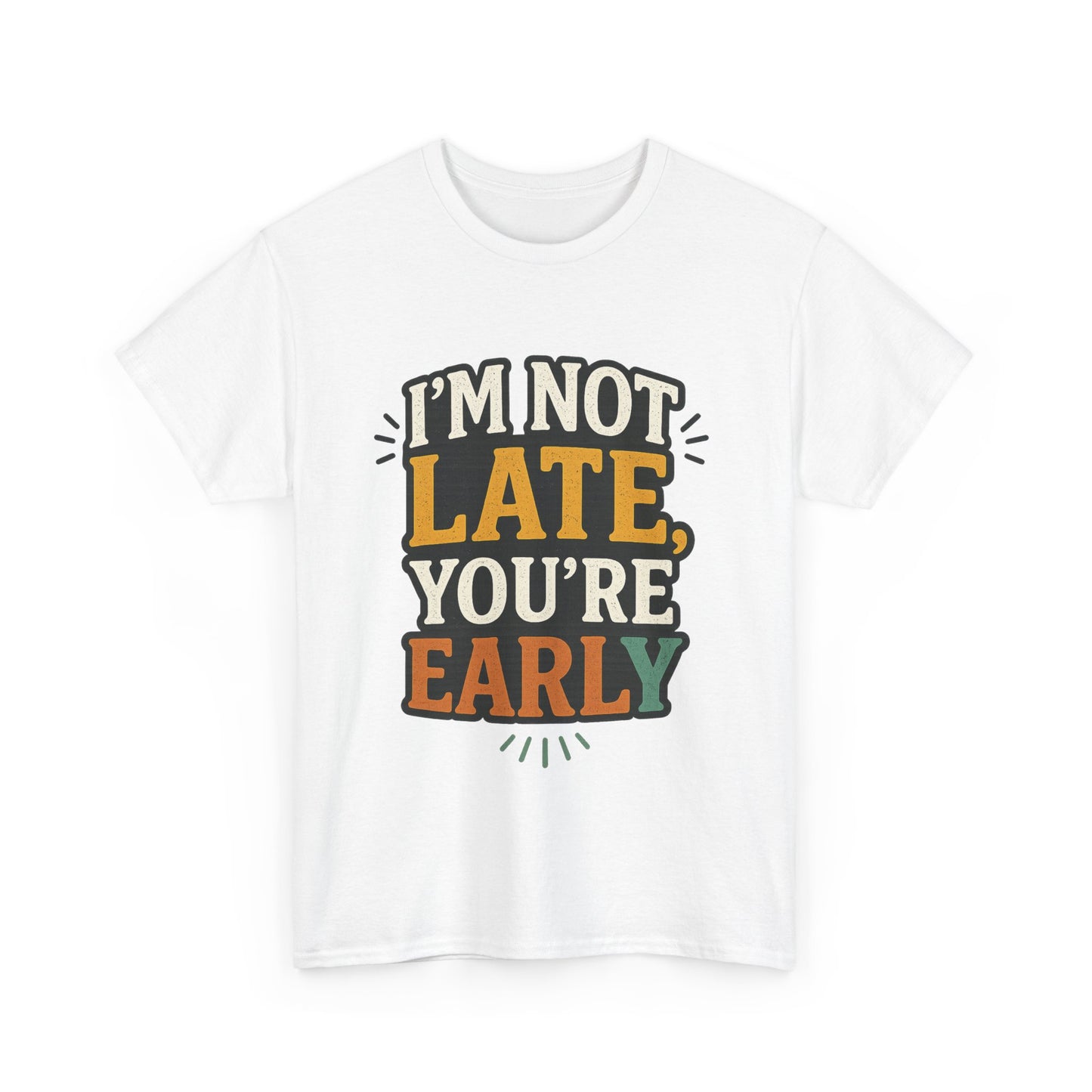 I'm Not Late, You're Early Tee